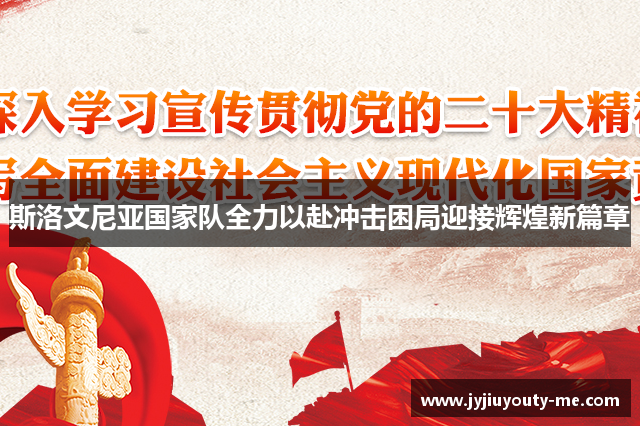 斯洛文尼亚国家队全力以赴冲击困局迎接辉煌新篇章