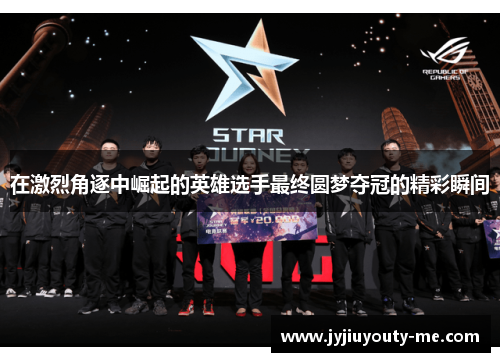在激烈角逐中崛起的英雄选手最终圆梦夺冠的精彩瞬间