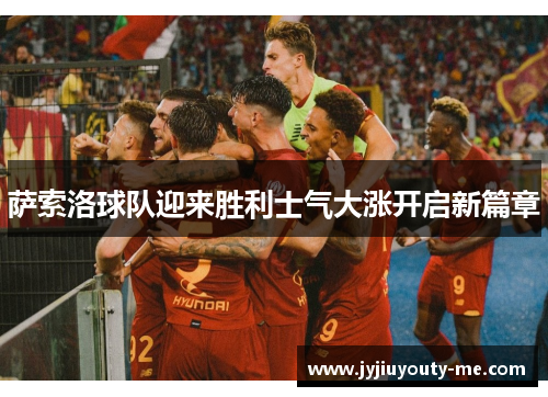 萨索洛球队迎来胜利士气大涨开启新篇章