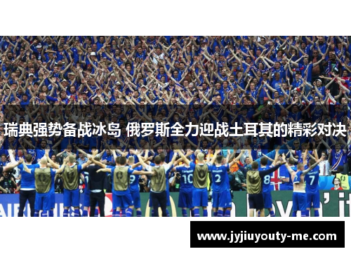 瑞典强势备战冰岛 俄罗斯全力迎战土耳其的精彩对决