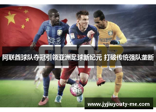 阿联酋球队夺冠引领亚洲足球新纪元 打破传统强队垄断