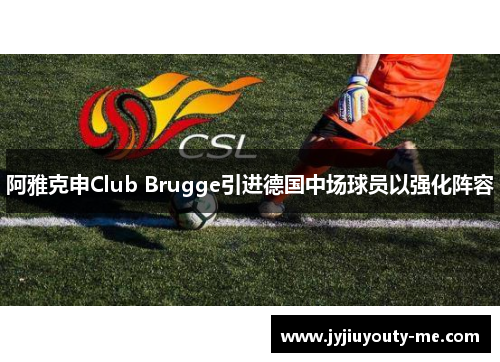 阿雅克申Club Brugge引进德国中场球员以强化阵容