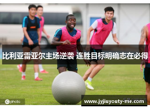 比利亚雷亚尔主场逆袭 连胜目标明确志在必得