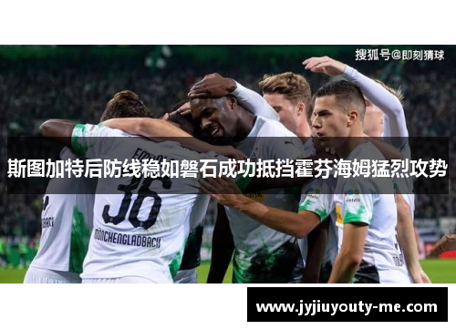斯图加特后防线稳如磐石成功抵挡霍芬海姆猛烈攻势