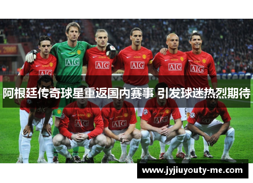阿根廷传奇球星重返国内赛事 引发球迷热烈期待