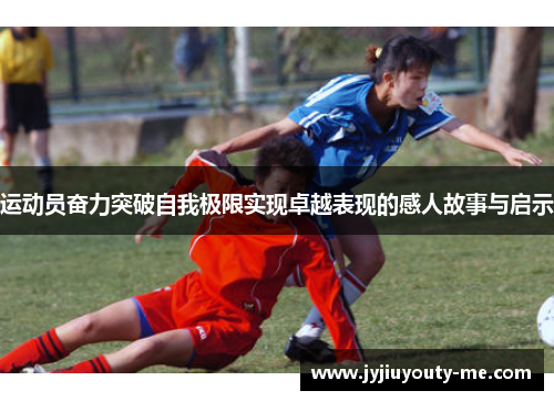 运动员奋力突破自我极限实现卓越表现的感人故事与启示