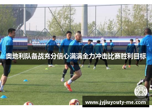 奥地利队备战充分信心满满全力冲击比赛胜利目标