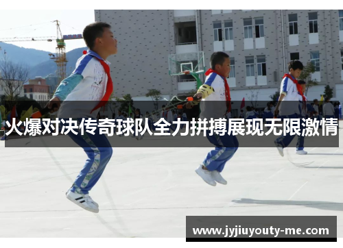 火爆对决传奇球队全力拼搏展现无限激情