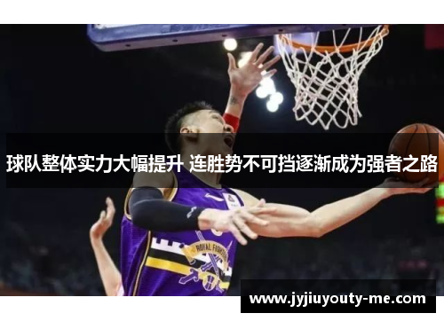 球队整体实力大幅提升 连胜势不可挡逐渐成为强者之路